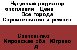 Чугунный радиатор отопления › Цена ­ 497 - Все города Строительство и ремонт » Сантехника   . Кировская обл.,Югрино д.